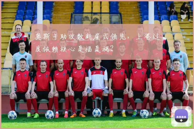 奥斯卡助攻数断崖式领先，上港过度依赖核心是福是祸？